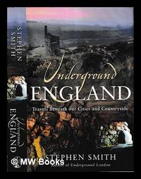 Underground England : travels beneath our cities and countryside / Stephen Smith