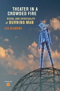 Theater in a Crowded Fire : Ritual and Spirituality at Burning Man