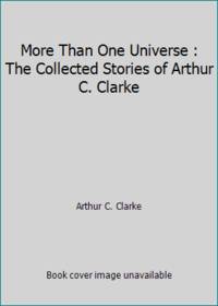 More Than One Universe : The Collected Stories of Arthur C. Clarke