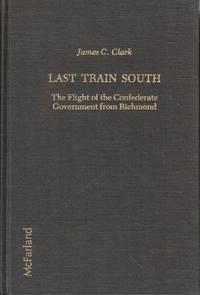Last Train South: The Flight of the Confederate Cabinet from Richmond
