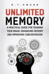 Unlimited Memory: A Practical Guide for Training Your Brain, Enhancing Memory an (Advanced...