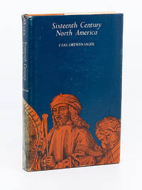Sixteenth Century North America by CARL ORTWIN SAUER - First Edition - 1971 - from Captain's Bookshelf, Inc., ABAA (SKU: 32584)