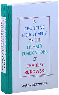 A DESCRIPTIVE BIBLIOGRAPHY OF THE PRIMARY PUBLICATIONS OF CHARLES BUKOWSKI - LIMITED EDITION by Krumhansl, Aaron - 1999