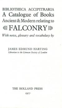 Bibliotheca Accipitraria. A Catalogue of Books Ancient & Modern Relating to Falconry. London:...