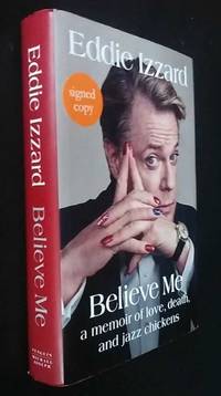 Believe Me: A Memoir of Love, Death and Jazz Chickens SIGNED