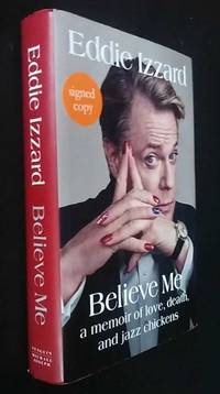 Believe Me: A Memoir of Love, Death and Jazz Chickens  SIGNED by Eddie Izzard - 2017