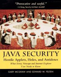 Java Security: Hostile Applets, Holes and Antidotes - What Every Netscape and Internet Explorer Needs to Know by Felten, Edward W