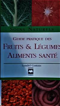 Guide pratique des fruits & légumes aliments santé. Soins naturels