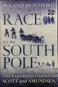 Race for the South Pole : the expedition diaries of Scott and Amundsen. by HUNTFORD, Roland - 2010