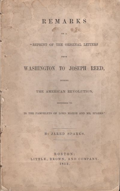 Remarks on a "Reprint of the Original Letters from Washington to Joseph Reed, During The American Revolution, Referred to In the Pamphlets of Lord Mahon and Mr. Sparks.