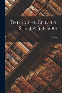 This is the End, by Stella Benson