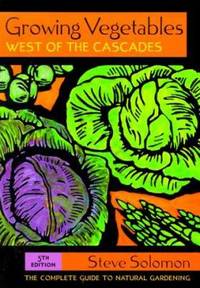 Growing Vegetables West of the Cascades : The Complete Guide to Natural Gardening