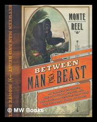 image of Between man and beast: an unlikely explorer, the evolution debates, and the African adventure that took the Victorian world by storm / Monte Reel