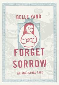 Forget Sorrow: An Ancestral Tale by Yang, Belle - 2010