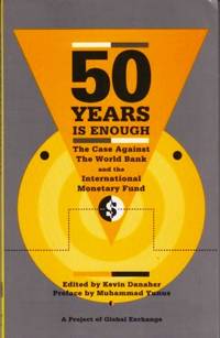 50 Years is enough. The Case Against The World Bank and the International Monetary Fund