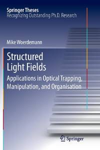 Structured Light Fields : Applications in Optical Trapping, Manipulation, and Organisation