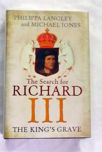 The King's Grave The Search for Richard III by Langley, Philippa and Jones, Michael - 2013