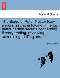 The Siege of Pater Noster Row, a Moral Satire, Unfolding in Heroic Metre Certain Secrets...