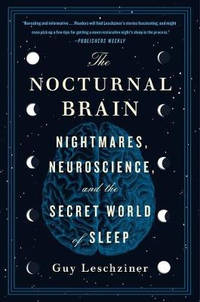 The Nocturnal Brain: Nightmares, Neuroscience, and the Secret World of Sleep