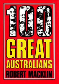 100 Great Australians by Robert Macklin - 1st Edition - 1983 - from Adelaide Booksellers (SKU: BIB305683)