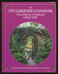 The City Gardener's Handbook: From Balcony to Backyard by Linda YANG - First Edition - 1990 - from Between the Covers- Rare Books, Inc. ABAA (SKU: 367146)