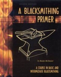 A Blacksmithing Primer: A Course in Basic and Intermediate Blacksmithing