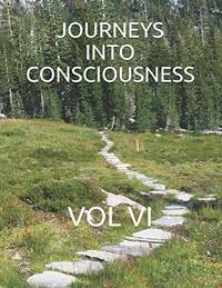 Journeys Into Consciousness: Vol VI