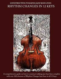 Constructing Walking Jazz Bass Lines Book II Walking Bass Lines: Rhythm Changes in 12 Keys Double...