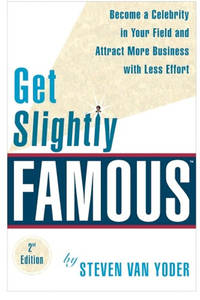 Get Slightly Famous: Become a Celebrity in Your Field and Attract More Business with Less Effort,...