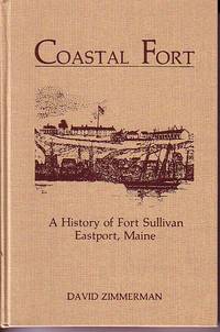 Coastal Fort - A History of Fort Sullivan - Eastport, Maine by David Zimmerman - Hardcover - 1984 - from Monroe Bridge Books, SNEAB Member (SKU: 003471)