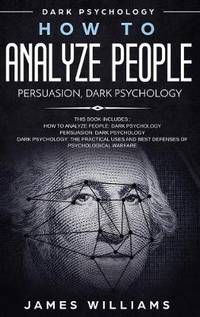 How to Analyze People: Persuasion, and Dark Psychology - 3 Books in 1 - How to Recognize The...