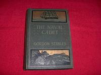 The Naval Cadet : A Story of Adventure on Land and Sea by Stables, Gordon