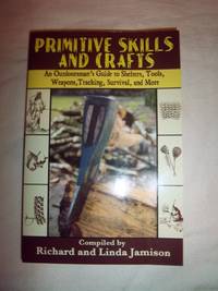 Primitive Skills and Crafts: An Outdoorsman's Guide to Shelters, Tools, Weapons, Tracking, Survival, and More by Linda Richard and Jamison - Paperback - 2007 - from Nocturne Books and Music (SKU: 101957)