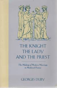 THE KNIGHT, THE LADY AND THE PRIEST The Making of Modern Marriage in  Medieval France