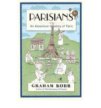 Parisians: An Adventure History of Paris by Robb, Graham - 2010