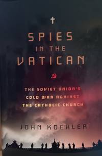 Spies in the Vatican:  The Soviet Union's Cold War Against the Catholic  Church