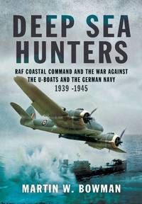 Deep Sea Hunters: RAF Coastal Command and the War against the U-Boats and the German Navy