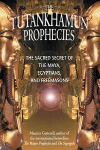 The Tutankhamun Prophecies : The Sacred Secret of the Maya, Egyptians, and Freemasons