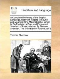 A Complete Dictionary of the English Language, Both with Regard to Sound and Meaning: One Main...