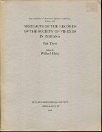 ABSTRACTS OF THE RECORDS OF THE SOCIETY OF FRIENDS IN INDIANA Part Three de Heiss, Willard (editor) - 1970-01-01