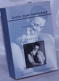 Even Our Fantasies: a compendium of gay erotica by Bronski, Michael, editor, Larry Townsend, Felice Picano, Derek Adams, John Preston, Samuel R. Delany, Kyle Stone, et al - 1997