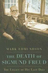 The Death of Sigmund Freud: The Legacy of His Last Days by Edmundson, Mark - 2007