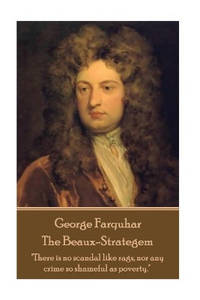 George Farquhar - The Beaux-Strategem: "There is no scandal like rags, nor any crime so...
