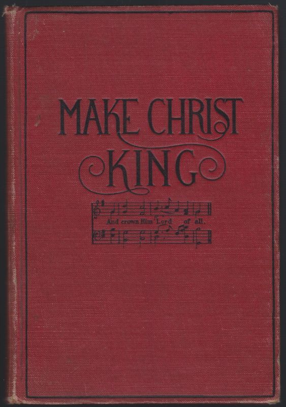 MAKE CHRIST KING A Selection of High Class Gospel Hymns for Use in General Worship and Special Evangelistic Meetings