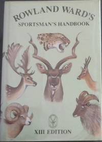 ROWLAND WARD'S SPORTSMAN'S HANDBOOK. xiii edition /  Sportsman's Handbook To Collecting And Preserving Trophies & Specimens And Containing Methods Of Measurement And Other Valuable Information Pertaining To Trophy Hunting & Rowland Ward's "Records Of Big Game"