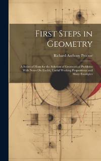 First Steps in Geometry: A Series of Hints for the Solution of Geometrical Problems With Notes On...