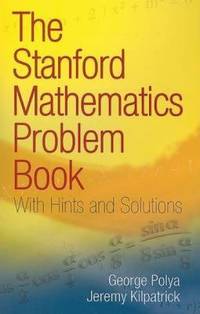 The Stanford Mathematics Problem Book : With Hints and Solutions