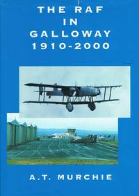 The RAF in Galloway 1910-2000 by A.T. Murchie - 2000