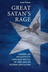 Great Satan's rage : American negativity and rap/metal in the age of supercapitalism