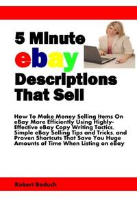 5 Minute eBay Descriptions That Sell: How To Make Money Selling Items On eBay More Efficiently...